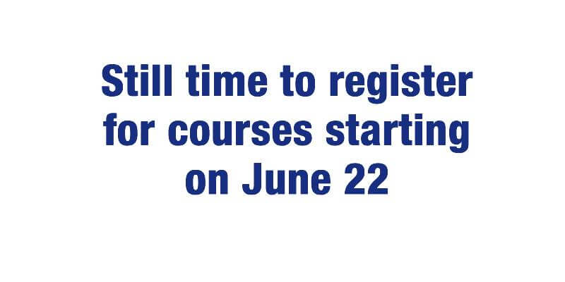 Still time to register for courses starting on June 22